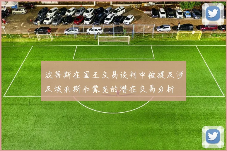 波蒂斯在国王交易谈判中被提及涉及埃利斯和蒙克的潜在交易分析